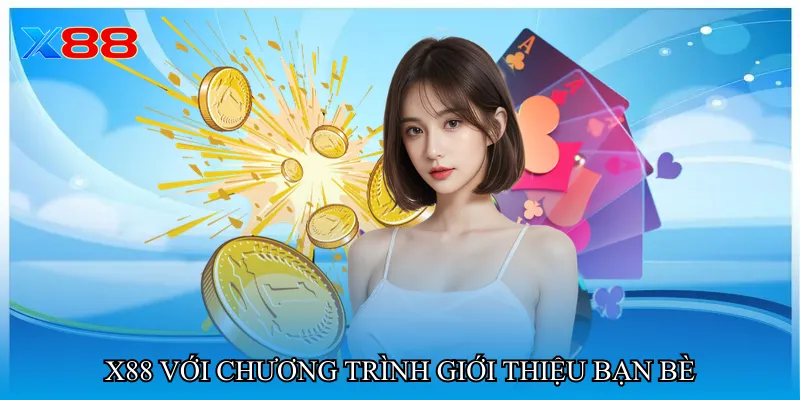 X88 với chương trình giới thiệu bạn bè
